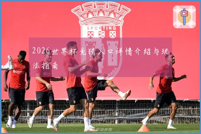 2026世界杯竞猜入口详情介绍与玩法指南