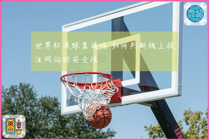 世界杯滚球靠谱吗 如何判断线上投注网站的安全性